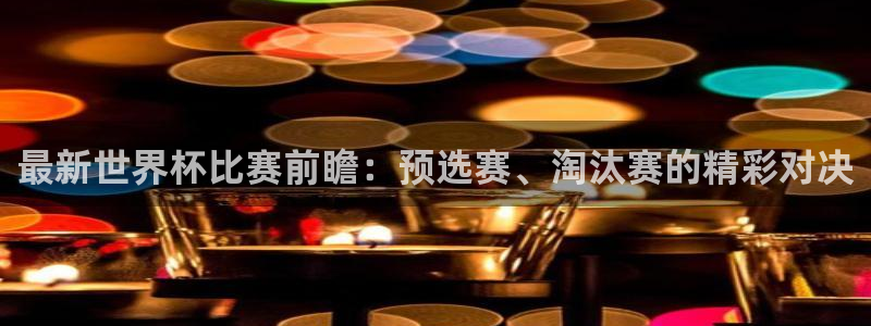 世界杯比赛时间：最新世界杯比赛前瞻：预选赛、淘汰赛的精彩对决